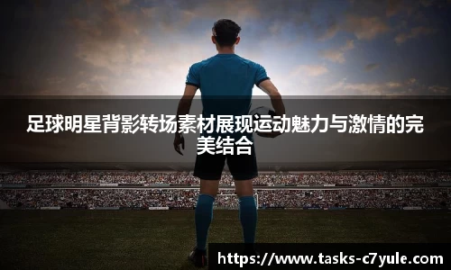 足球明星背影转场素材展现运动魅力与激情的完美结合