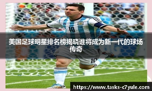 美国足球明星排名榜揭晓谁将成为新一代的球场传奇