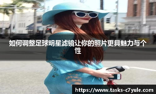 如何调整足球明星滤镜让你的照片更具魅力与个性